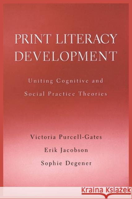 Print Literacy Development: Uniting Cognitive and Social Practice Theories Purcell-Gates, Victoria 9780674022546