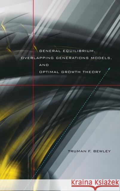 General Equilibrium, Overlapping Generations Models, and Optimal Growth Theory Truman F. Bewley 9780674022881