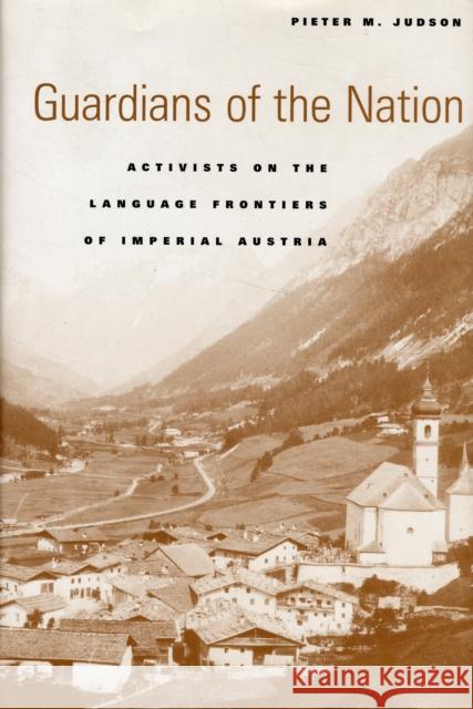 Guardians of the Nation: Activists on the Language Frontiers of Imperial Austria Judson, Pieter M. 9780674023253