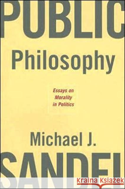 Public Philosophy: Essays on Morality in Politics Sandel, Michael J. 9780674023659 Harvard University Press