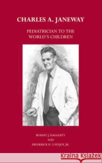 Charles A. Janeway: Pediatrician to the World's Children Robert J. Haggerty Frederick H., JR. Lovejoy 9780674023802 Harvard University Press