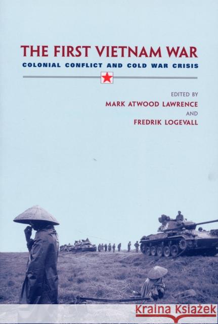 First Vietnam War: Colonial Conflict and Cold War Crisis Lawrence, Mark Atwood 9780674023925