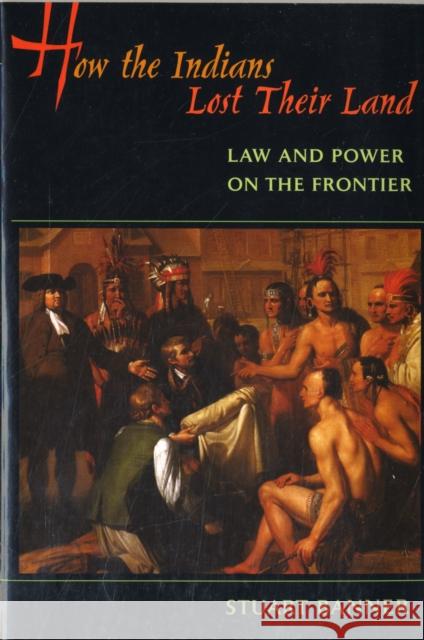 How the Indians Lost Their Land: Law and Power on the Frontier Banner, Stuart 9780674023963 Belknap Press