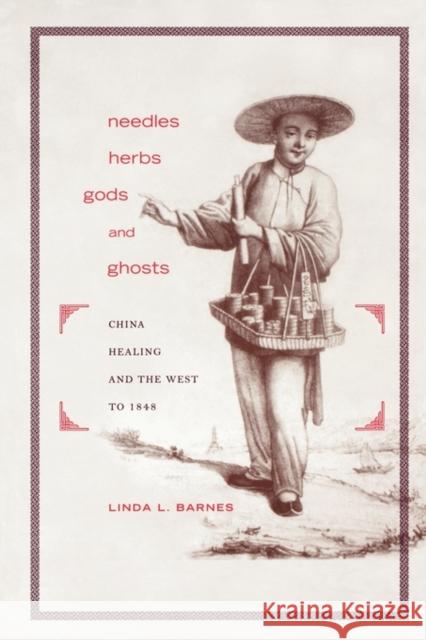 Needles, Herbs, Gods, and Ghosts: China, Healing, and the West to 1848 Barnes, Linda L. 9780674023970 Harvard University Press