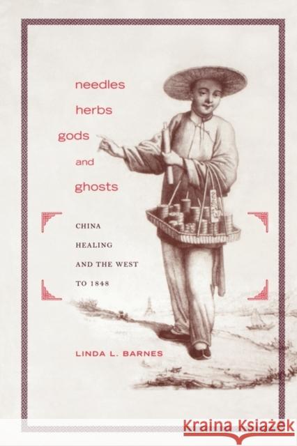 Needles, Herbs, Gods, and Ghosts: China, Healing, and the West to 1848 Barnes, Linda L. 9780674023970