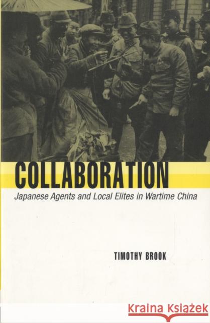 Collaboration: Japanese Agents and Local Elites in Wartime China Brook, Timothy 9780674023987