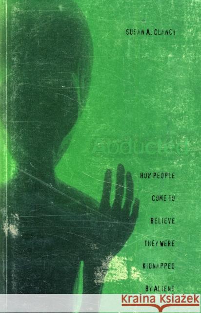 Abducted: How People Come to Believe They Were Kidnapped by Aliens Clancy, Susan A. 9780674024014 Harvard University Press