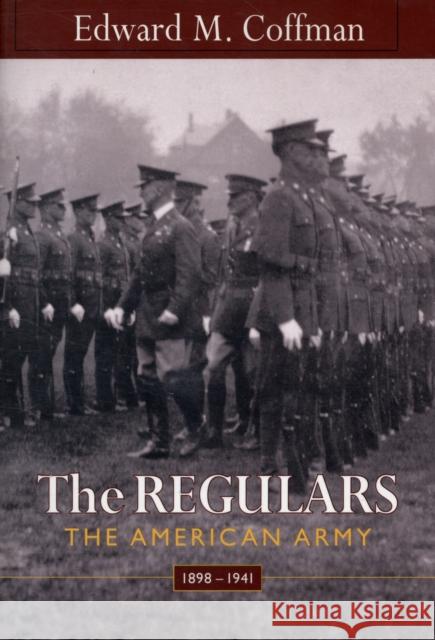 Regulars: The American Army, 1898-1941 Coffman, Edward M. 9780674024021 Belknap Press