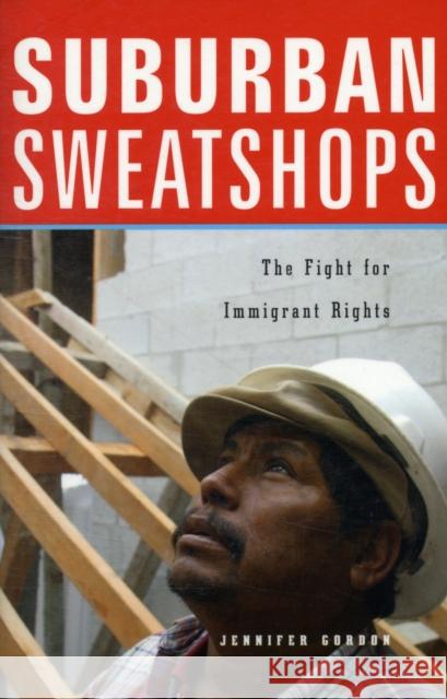 Suburban Sweatshops: The Fight for Immigrant Rights Gordon, Jennifer 9780674024045