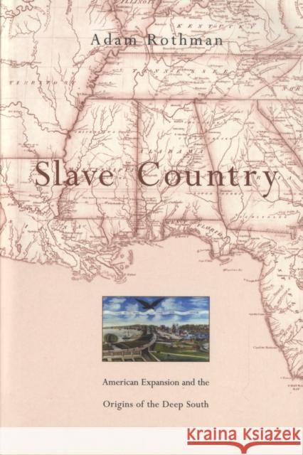 Slave Country: American Expansion and the Origins of the Deep South Rothman, Adam 9780674024168 Harvard University Press