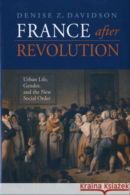 France After Revolution: Urban Life, Gender, and the New Social Order Davidson, Denise Z. 9780674024595 Harvard University Press