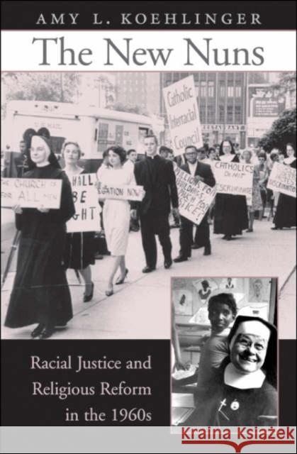 New Nuns: Racial Justice and Religious Reform in the 1960s Koehlinger, Amy L. 9780674024731 Harvard University Press
