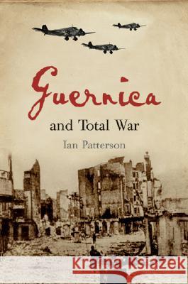 Guernica and Total War Ian Patterson 9780674024847 Harvard University Press