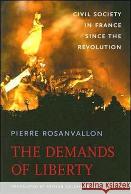 The Demands of Liberty: Civil Society in France Since the Revolution Rosanvallon, Pierre 9780674024960 Harvard University Press