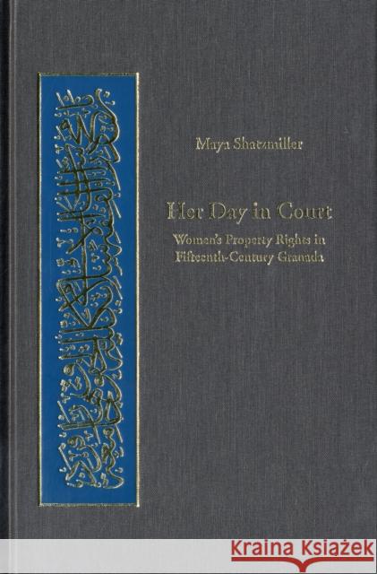 Her Day in Court : Women?s Property Rights in Fifteenth-Century Granada Maya Shatzmiller 9780674025011 
