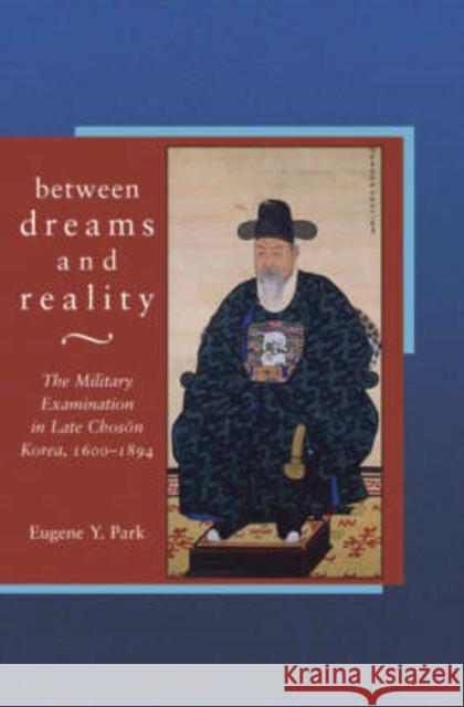 Between Dreams and Reality: The Military Examination in Late Chosŏn Korea, 1600-1894 Park, Eugene Y. 9780674025028 Harvard University Press