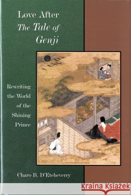 Love After the Tale of Genji: Rewriting the World of the Shining Prince D'Etcheverry, Charo B. 9780674025073 Harvard University Press