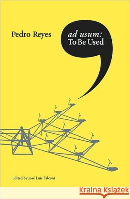 Pedro Reyes : Ad Usum / To Be Used Pedro Reyes Pedro Reyes Antanas Mockus 9780674025158