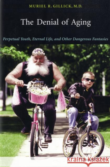 Denial of Aging: Perpetual Youth, Eternal Life, and Other Dangerous Fantasies Gillick, Muriel R. 9780674025431 Harvard University Press