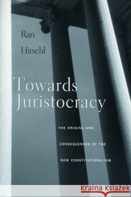 Towards Juristocracy: The Origins and Consequences of the New Constitutionalism Hirschl, Ran 9780674025479 Harvard University Press