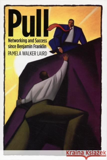 Pull: Networking and Success Since Benjamin Franklin Laird, Pamela Walker 9780674025530