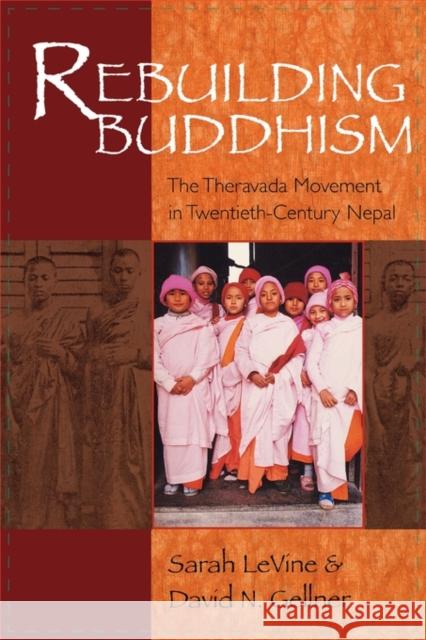 Rebuilding Buddhism: The Theravada Movement in Twentieth-Century Nepal Gellner, David N. 9780674025547 Harvard University Press