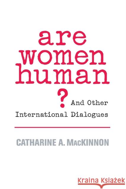 Are Women Human?: And Other International Dialogues MacKinnon, Catharine A. 9780674025554 Belknap Press