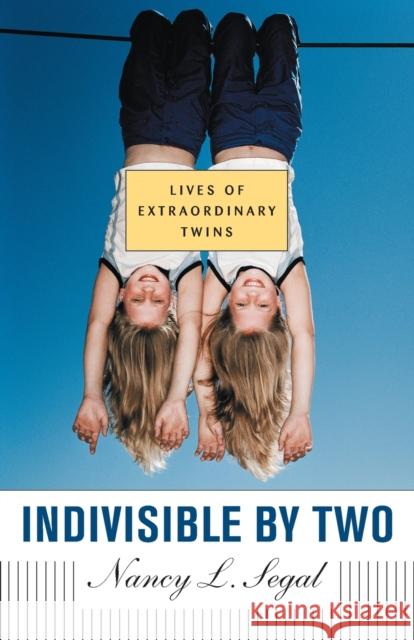 Indivisible by Two : Lives of  Extraordinary Twins Nancy L. Segal 9780674025707 