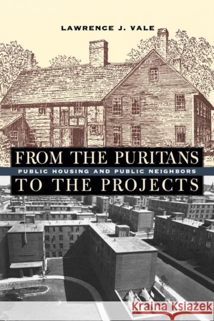 From the Puritans to the Projects: Public Housing and Public Neighbors Vale, Lawrence J. 9780674025752 Harvard University Press