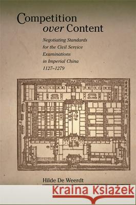 Competition Over Content: Negotiating Standards for the Civil Service Examinations in Imperial China (1127-1279) de Weerdt, Hilde 9780674025882 Harvard University Press