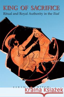 King of Sacrifice: Ritual and Royal Authority in the Iliad  9780674025929 Harvard University Press