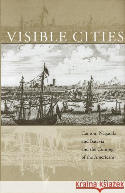Visible Cities: Canton, Nagasaki, and Batavia and the Coming of the Americans Blussé, Leonard 9780674026148