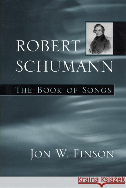 Robert Schumann: The Book of Songs Finson, Jon W. 9780674026292 Harvard University Press