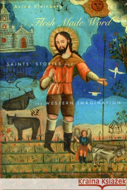 Flesh Made Word: Saints' Stories and the Western Imagination Kleinberg, Aviad 9780674026476