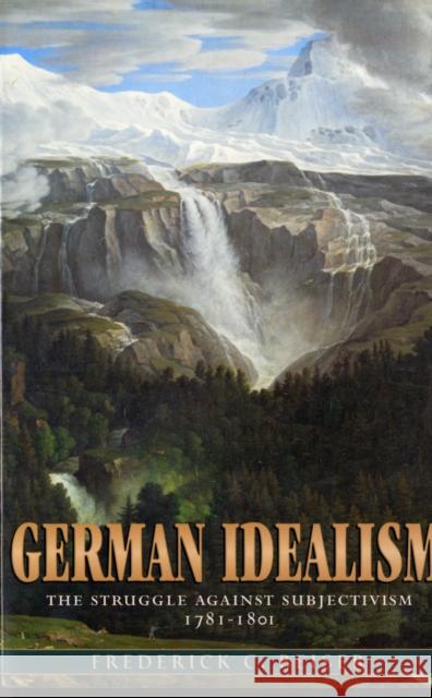 German Idealism: The Struggle against Subjectivism, 1781–1801 Frederick C. Beiser 9780674027176