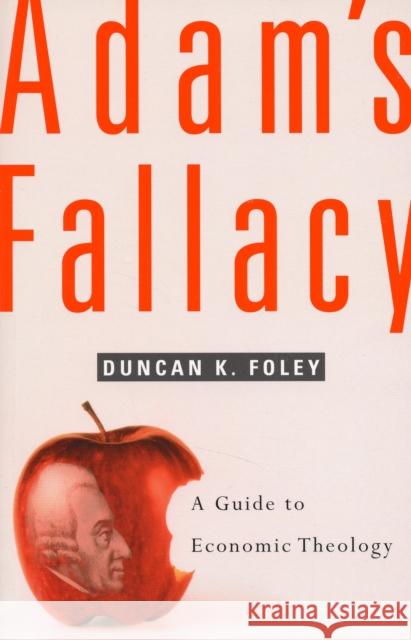 Adam's Fallacy: A Guide to Economic Theology Foley, Duncan K. 9780674027299 0