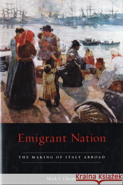 Emigrant Nation: The Making of Italy Abroad Choate, Mark I. 9780674027848 Harvard University Press