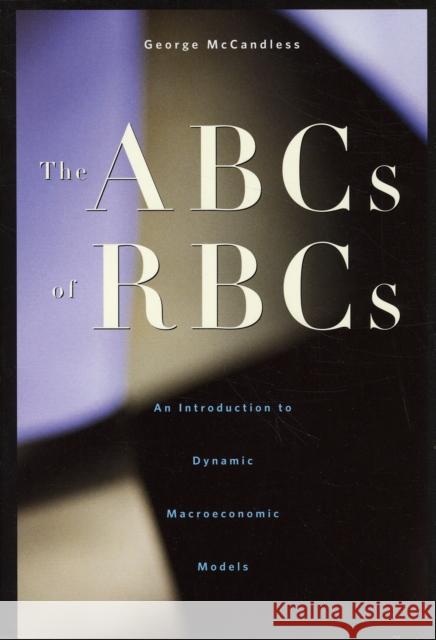 ABCs of RBCs: An Introduction to Dynamic Macroeconomic Models McCandless, George 9780674028142 Not Avail