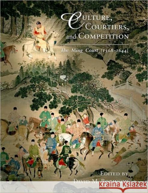 Culture, Courtiers, and Competition: The Ming Court (1368-1644) Robinson, David M. 9780674028234 Not Avail