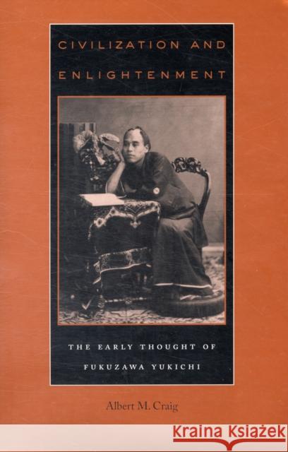 Civilization and Enlightenment: The Early Thought of Fukuzawa Yukichi Craig, Albert M. 9780674031081 Harvard University Press