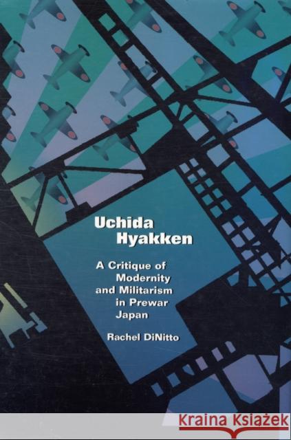 Uchida Hyakken: A Critique of Modernity and Militarism in Prewar Japan Dinitto, Rachel 9780674031128 Harvard University Asia Center