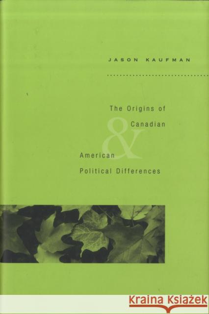 Origins of Canadian and American Political Differences Kaufman, Jason 9780674031364 Harvard University Press