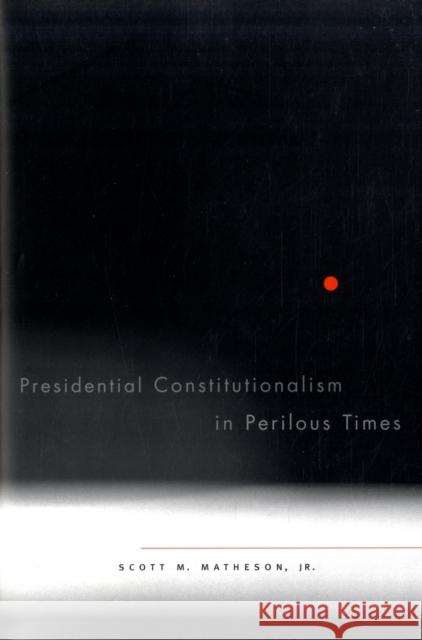 Presidential Constitutionalism in Perilous Times Scott M., JR. Matheson 9780674031616 Harvard University Press