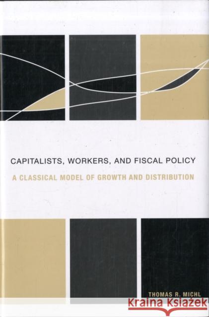 Capitalists, Workers, and Fiscal Policy: A Classical Model of Growth and Distribution Michl, Thomas R. 9780674031678 Harvard University Press