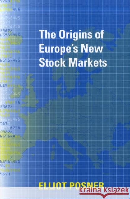 The Origins of Europe's New Stock Markets Elliot Posner 9780674031715 Harvard University Press