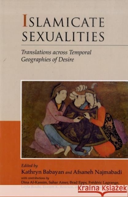 Islamicate Sexualities: Translations Across Temporal Geographies of Desire Babayan, Kathryn 9780674032040 Center for Middle Eastern Studies of Harvard