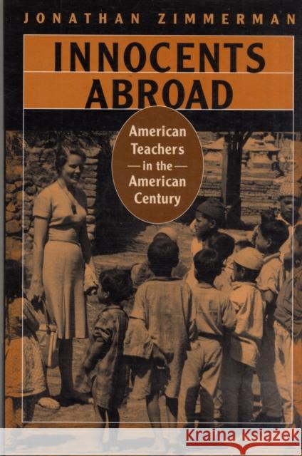 Innocents Abroad: American Teachers in the American Century Zimmerman, Jonathan 9780674032064 Harvard University Press