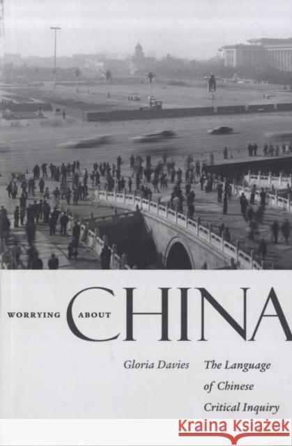 Worrying about China: The Language of Chinese Critical Inquiry Davies, Gloria 9780674032255 Harvard University Press