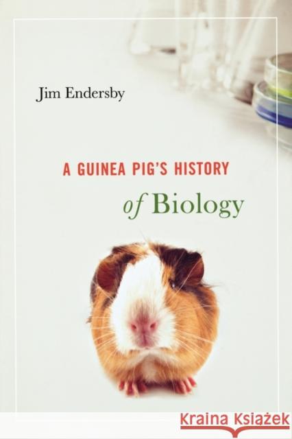 A Guinea Pig’s History of Biology Jim Endersby 9780674032279