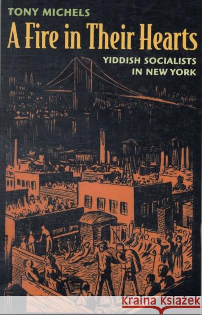 Fire in Their Hearts: Yiddish Socialists in New York Michels, Tony 9780674032439